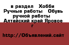  в раздел : Хобби. Ручные работы » Обувь ручной работы . Алтайский край,Яровое г.